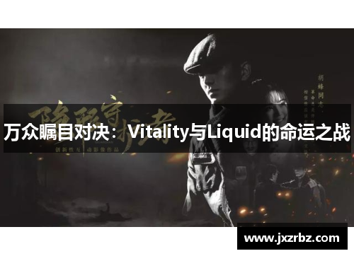 万众瞩目对决：Vitality与Liquid的命运之战