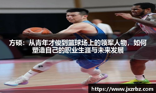 方硕：从青年才俊到篮球场上的领军人物，如何塑造自己的职业生涯与未来发展